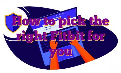 How to pick the right Fitbit for you