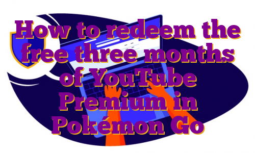 How to redeem the free three months of YouTube Premium in Pokémon Go