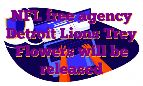 NFL free agency Detroit Lions Trey Flowers will be released