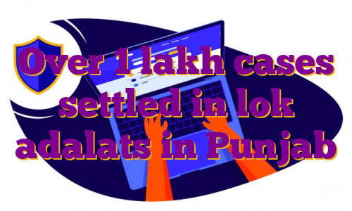 Over 1 lakh cases settled in lok adalats in Punjab