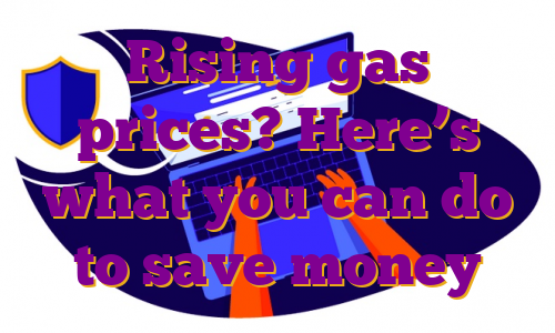 Rising gas prices? Here’s what you can do to save money