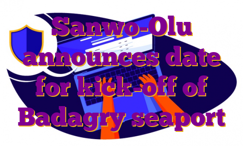 Sanwo-Olu announces date for kick-off of Badagry seaport