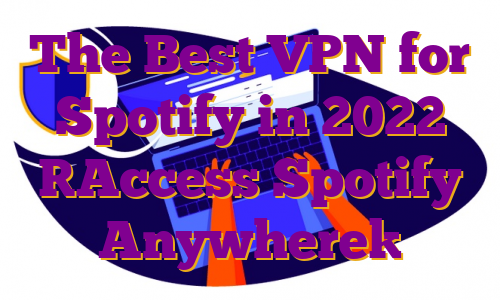 The Best VPN for Spotify in 2022 [Access Spotify Anywhere]