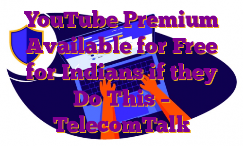 YouTube Premium Available for Free for Indians if they Do This – TelecomTalk