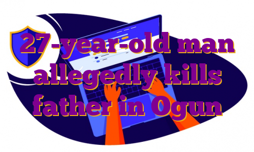 27-year-old man allegedly kills father in Ogun