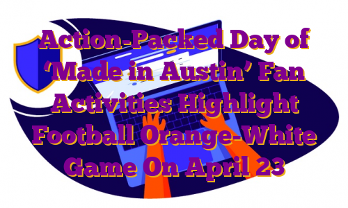 Action-Packed Day of ‘Made in Austin’ Fan Activities Highlight Football Orange-White Game On April 23