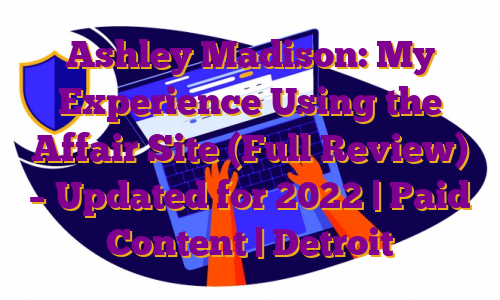 Ashley Madison: My Experience Using the Affair Site (Full Review) – Updated for 2022 | Paid Content | Detroit
