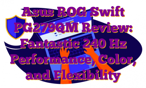 Asus ROG Swift PG279QM Review: Fantastic 240 Hz Performance, Color, and Flexibility