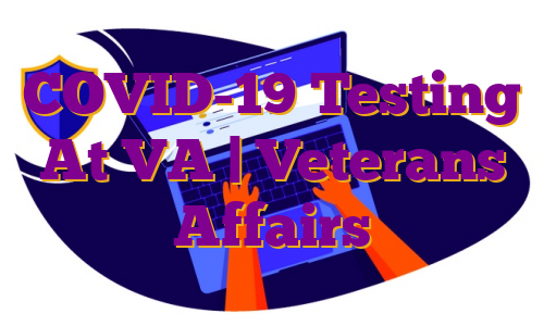 COVID-19 Testing At VA | Veterans Affairs