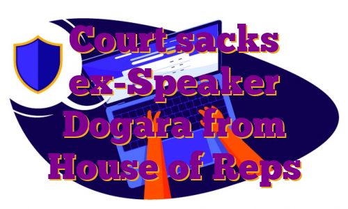 Court sacks ex-Speaker Dogara from House of Reps