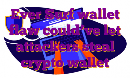 Ever Surf wallet flaw could’ve let attackers steal crypto wallet