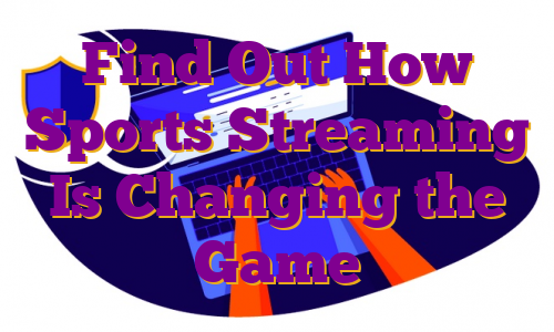 Find Out How Sports Streaming Is Changing the Game