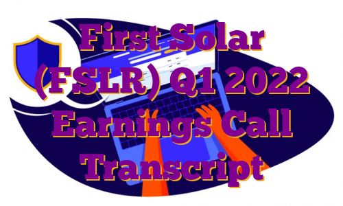 First Solar (FSLR) Q1 2022 Earnings Call Transcript