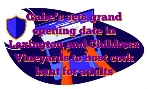 Gabe’s sets grand opening date in Lexington and Childress Vineyards to host cork hunt for adults