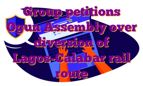 Group petitions Ogun Assembly over diversion of Lagos-Calabar rail route