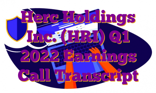 Herc Holdings Inc. (HRI) Q1 2022 Earnings Call Transcript
