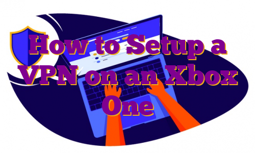 How to Setup a VPN on an Xbox One