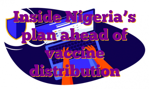 Inside Nigeria’s plan ahead of vaccine distribution