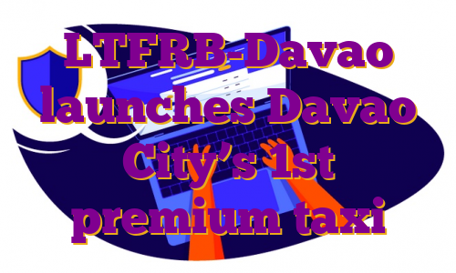 LTFRB-Davao launches Davao City’s 1st premium taxi