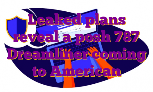 Leaked plans reveal a posh 787 Dreamliner coming to American