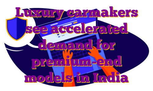 Luxury carmakers see accelerated demand for premium-end models in India