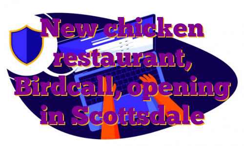 New chicken restaurant, Birdcall, opening in Scottsdale