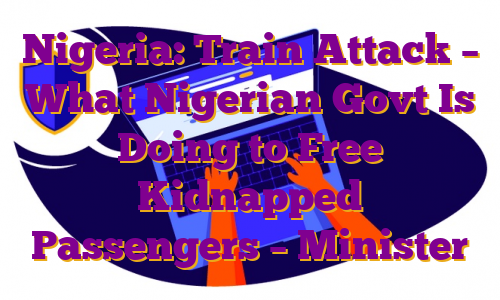 Nigeria: Train Attack – What Nigerian Govt Is Doing to Free Kidnapped Passengers – Minister