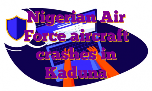Nigerian Air Force aircraft crashes in Kaduna