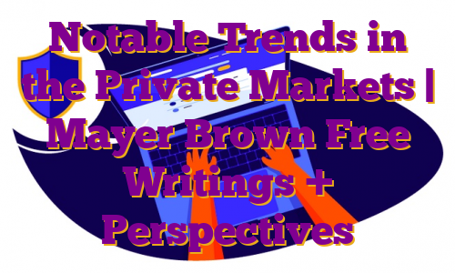 Notable Trends in the Private Markets | Mayer Brown Free Writings + Perspectives