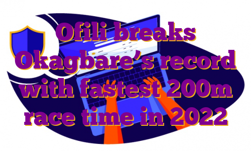 Ofili breaks Okagbare’s record with fastest 200m race time in 2022