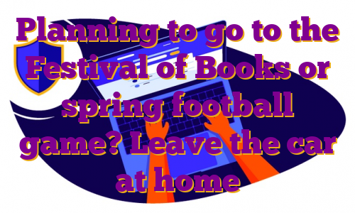 Planning to go to the Festival of Books or spring football game? Leave the car at home