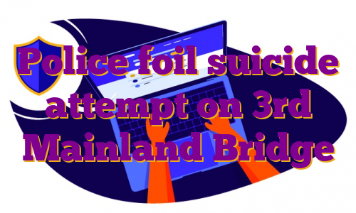 Police foil suicide attempt on 3rd Mainland Bridge
