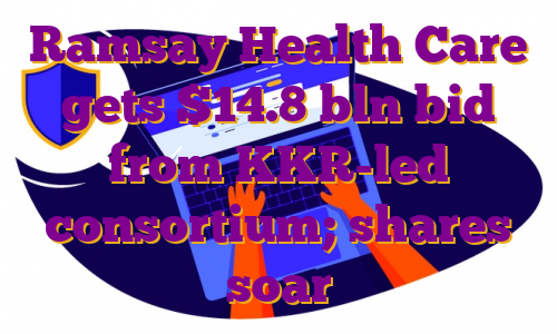 Ramsay Health Care gets $14.8 bln bid from KKR-led consortium; shares soar