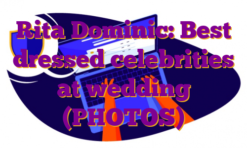 Rita Dominic: Best dressed celebrities at wedding (PHOTOS)