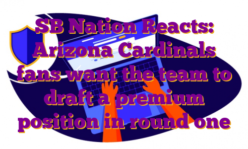 SB Nation Reacts: Arizona Cardinals fans want the team to draft a premium position in round one