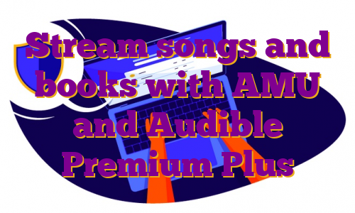 Stream songs and books with AMU and Audible Premium Plus