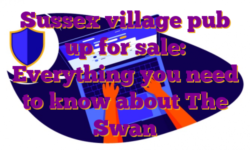 Sussex village pub up for sale: Everything you need to know about The Swan