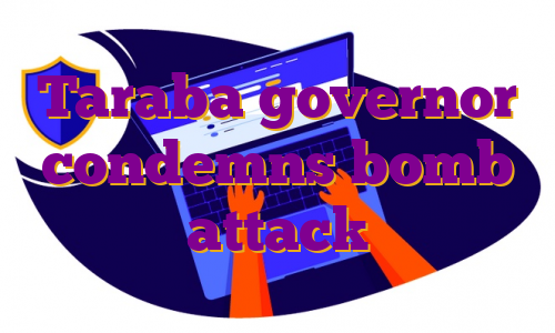 Taraba governor condemns bomb attack