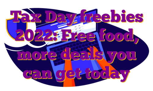 Tax Day freebies 2022: Free food, more deals you can get today