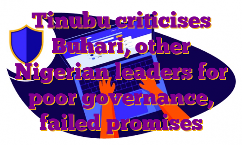 Tinubu criticises Buhari, other Nigerian leaders for poor governance, failed promises