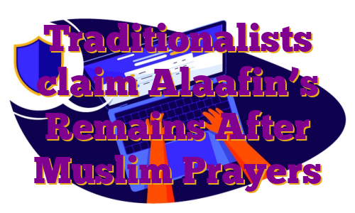 Traditionalists claim Alaafin’s Remains After Muslim Prayers