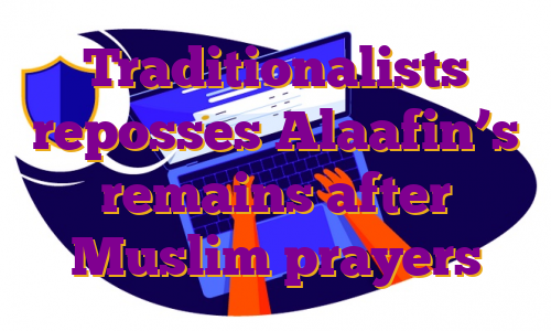 Traditionalists reposses Alaafin’s remains after Muslim prayers