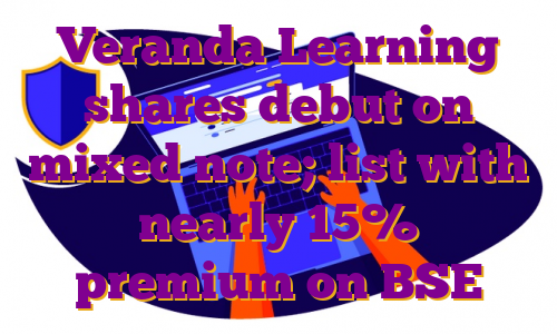 Veranda Learning shares debut on mixed note; list with nearly 15% premium on BSE
