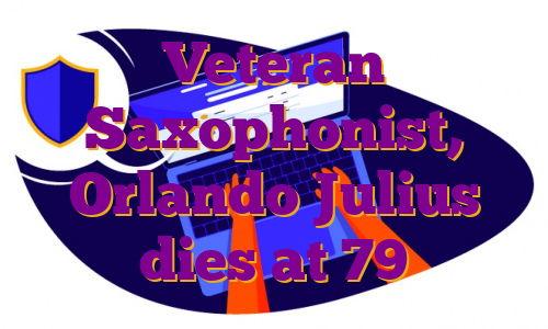 Veteran Saxophonist, Orlando Julius dies at 79