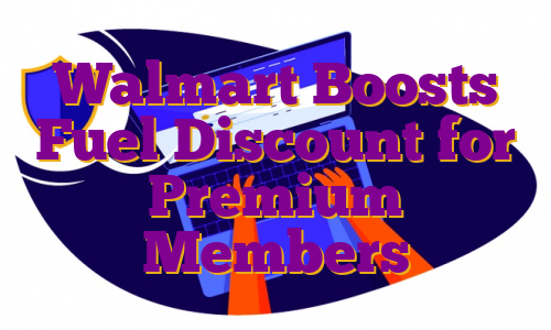 Walmart Boosts Fuel Discount for Premium Members