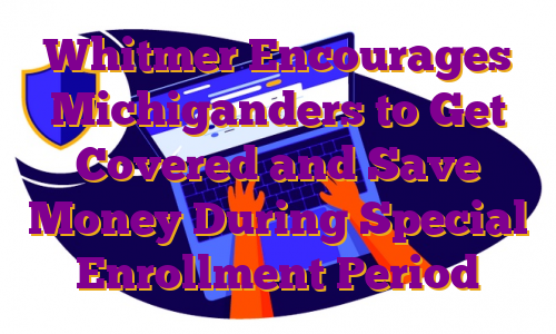 Whitmer Encourages Michiganders to Get Covered and Save Money During Special Enrollment Period