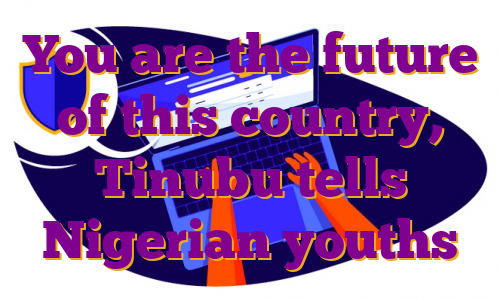 You are the future of this country, Tinubu tells Nigerian youths