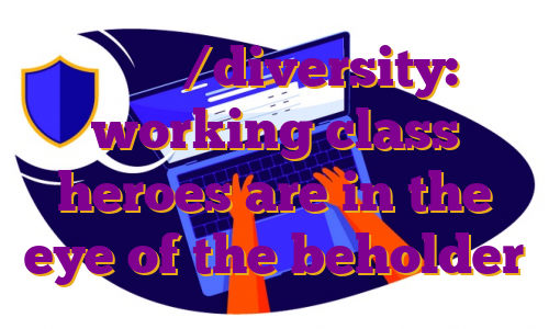 پروکسی/diversity: working class heroes are in the eye of the beholder