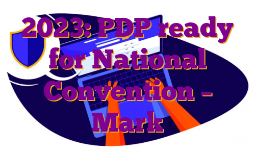 2023: PDP ready for National Convention – Mark
