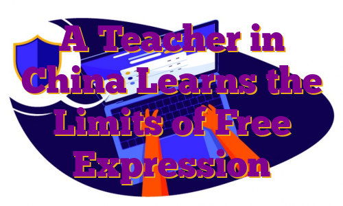 A Teacher in China Learns the Limits of Free Expression